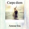 Carpe diem - Amour fou