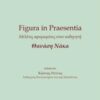 Figura in Praesentia: Μελέτες αφιερωμένες στον καθηγητή Θανάση Νάκα -