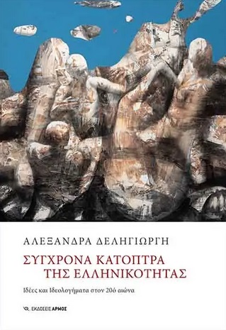Σύγχρονα κάτοπτρα της ελληνικότητας - Ιδέες και ιδεολογήματα στον 20ό αιώνα