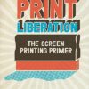 Print Liberation: The Screen Printing Primer